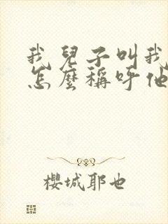 我儿子叫我表弟怎么称呼他