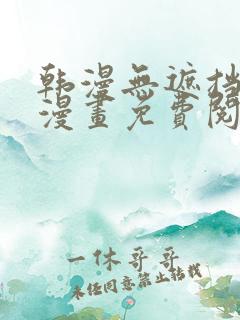 韩漫无遮挡歪歪漫画免费阅读全集网