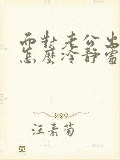 面对老公出轨该怎么冷静处理