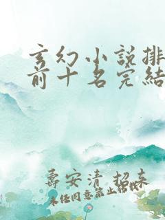 玄幻小说排行榜前十名完结巅峰之作