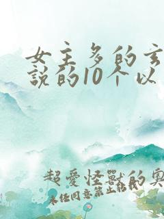 女主多的玄幻小说的10个以上