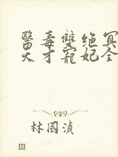 医毒双绝冥王的天才宠妃全文免费