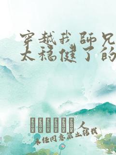 穿越我师兄实在太稳健了的小说