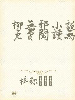 柳无邪小说全文免费阅读无弹窗