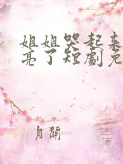 姐姐哭起来更漂亮了短剧免费观看全集