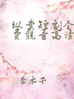 纵棠短剧全集免费观看高清