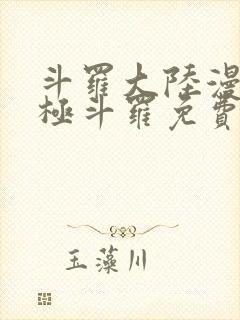 斗罗大陆漫画终极斗罗免费漫画下拉式