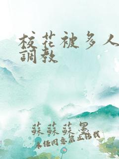 校花被多人轮流调教