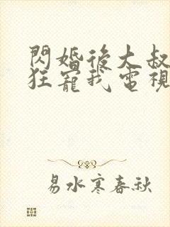 闪婚后大叔每天狂宠我电视剧完整版