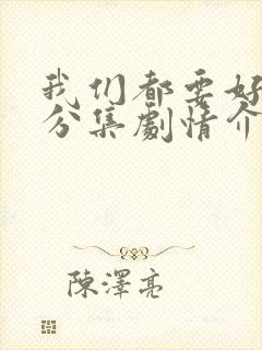 我们都要好好的分集剧情介绍