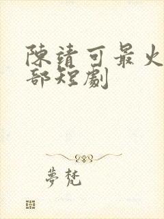 陈靖可最火的5部短剧