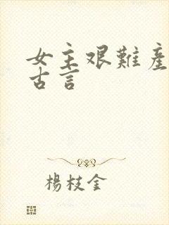 女主艰难产子文古言