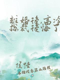 离婚后,高冷女总裁后悔了