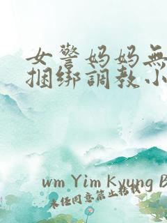 女警妈妈无奈被捆绑调教小说