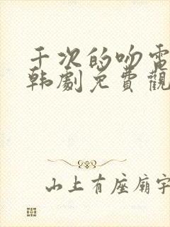 千次的吻电视剧韩剧免费观看全集