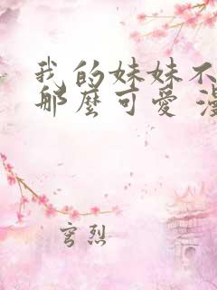 我的妹妹不可能那么可爱 漫画