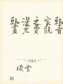 韩漫之家韩国漫画免费观看