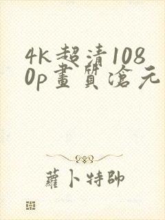 4k超清1080p画质沧元图