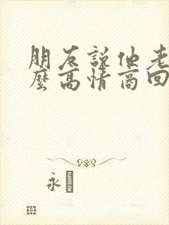 朋友说他老了怎么高情商回复