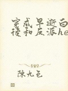 穿成早逝白月光后和反派he了