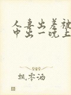 人妻出差被上司中出一晚上