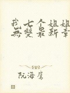 我七个姐姐绝世无双最新章节