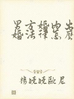 男方婚内出轨离婚法律怎么处理