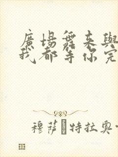 广场舞来与不来我都等你完整版