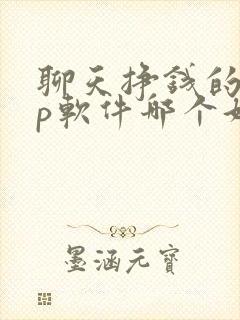 聊天挣钱的app软件哪个好