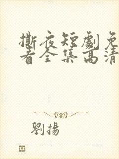 撕夜短剧免费观看全集高清版