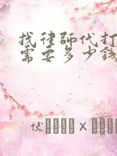 找律师代打官司需要多少钱