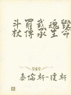 斗罗武魂毁灭权杖传承生命神