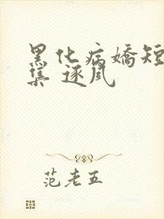 黑化病娇短篇合集 逐夙