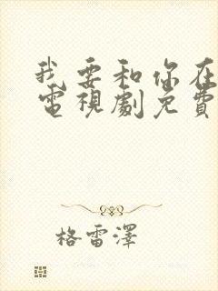 我要和你在一起电视剧免费全集