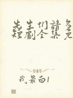 先生们请多指教短剧全集免费观看