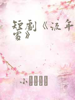 短剧《流年无声处》