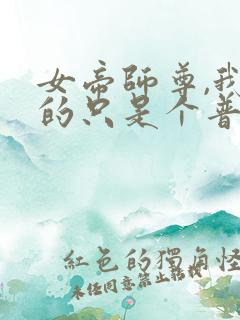 女帝师尊,我真的只是个普通人啊完结
