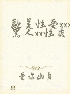 欧美性受xxx黑人xx性爽