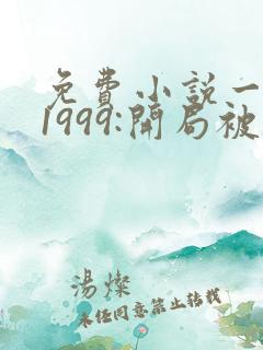 免费小说一重生1999:开局被校花女友倒追