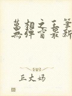 万相之王笔趣阁无弹窗最新阅读