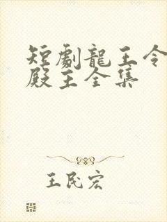 短剧龙王令陈平殿主全集