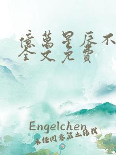 亿万星辰不及你全文免费