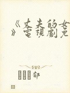 《丈夫的女朋友》电视剧免费观看