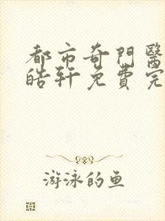 都市奇门医圣叶皓轩免费完整版