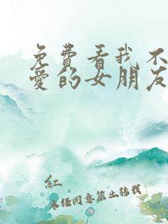 免费看我不能恋爱的女朋友