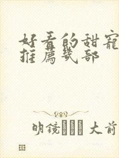 好看的甜宠短剧推荐几部