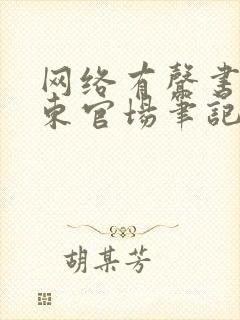 网络有声书侯卫东官场笔记完整版时长