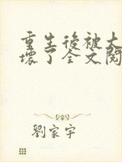 重生后被大佬宠坏了全文阅读免费