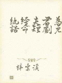 纨绔夫君为我争诰命短剧免费观看