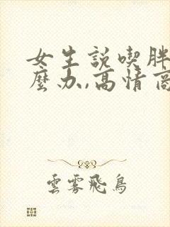 女生说吃胖了怎么办,高情商回复